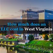 How Much Does an LLC Cost in West Virginia How Much Does an LLC Cost in West Virginia